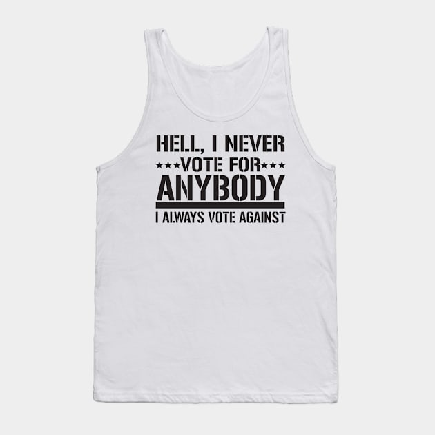 Hell, I Never Vote For Anybody I Always Vote Against Tank Top by shopbudgets